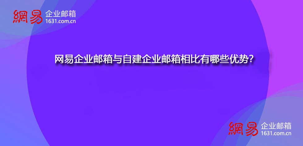 网易企业邮箱与自建企业邮箱相比有哪些优势？