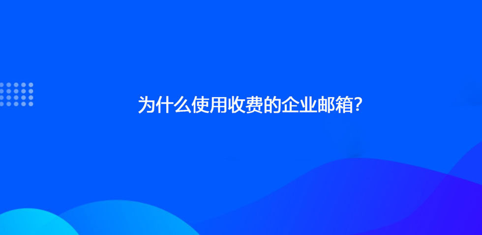 为什么使用收费的企业邮箱？