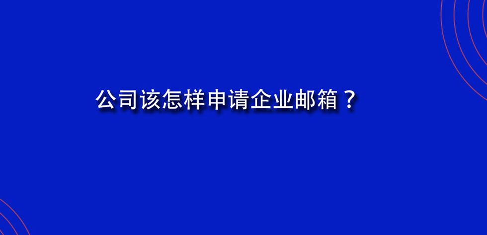 公司该怎样申请企业邮箱？