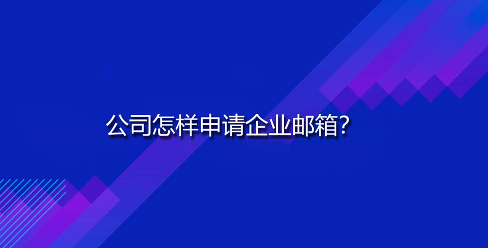 公司怎样申请企业邮箱？