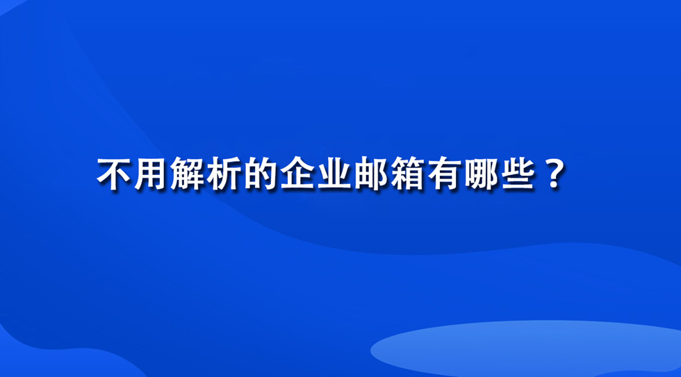 不用解析的企业邮箱有哪些？