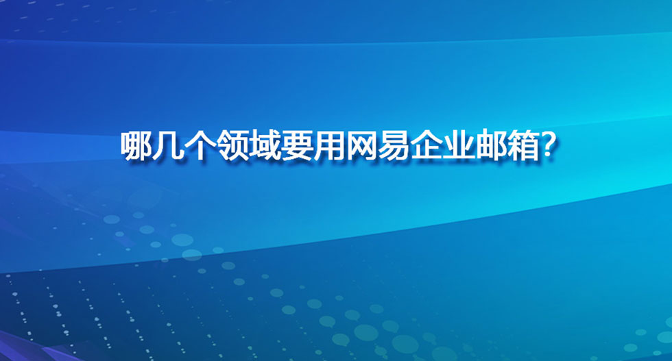 哪几个领域要用网易企业邮箱？