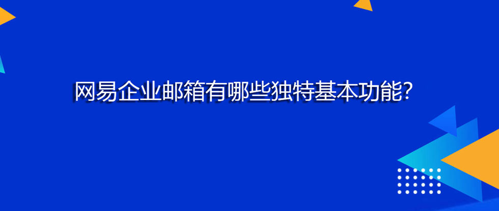 网易企业邮箱有哪些独特基本功能？