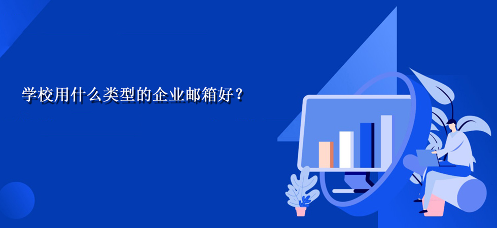 学校用什么类型的企业邮箱好？