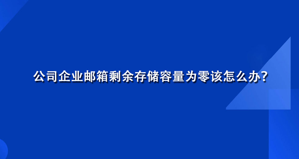 公司企业邮箱剩余存储容量为零该怎么办？