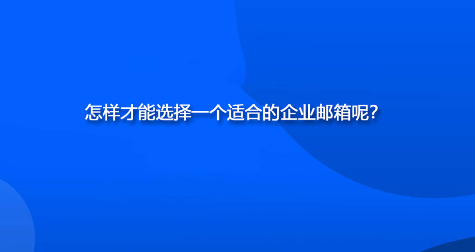 怎样才能选择一个适合的企业邮箱呢？