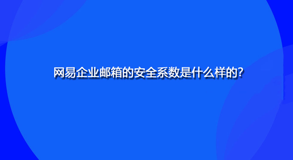 网易企业邮箱的安全系数是什么样的？